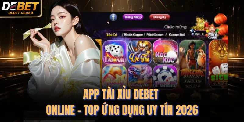 App Tài Xỉu Debet Online - Top Ứng Dụng Uy Tín 2026