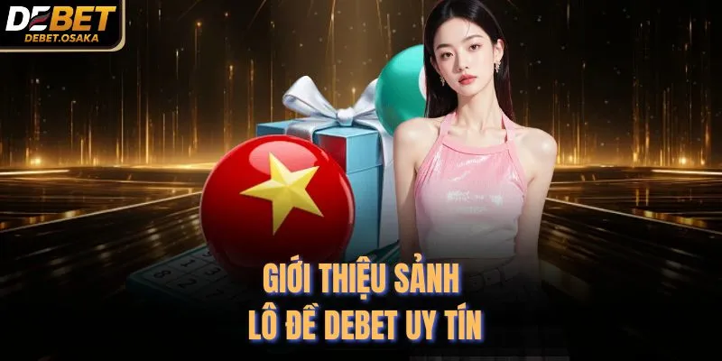 Giới thiệu sảnh lô đề Debet uy tín