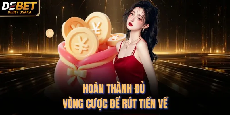 Khuyến Mãi Debet 3 Hoàn thành đủ vòng cược để rút tiền về