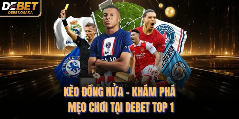 Kèo Đồng Nửa - Khám Phá Mẹo Chơi Tại Debet Top 1
