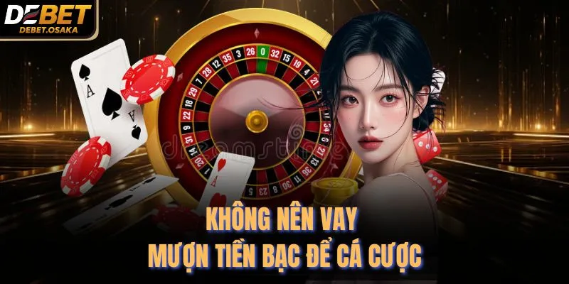Không nên vay mượn tiền bạc để cá cược