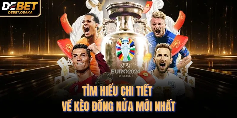 Tìm hiểu chi tiết về kèo đồng nửa mới nhất